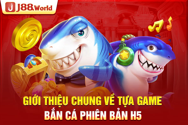 Giới thiệu chung về tựa game Bắn cá phiên bản H5