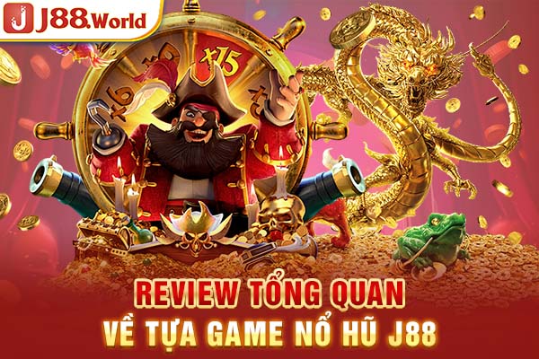 Review tổng quan về tựa game Nổ hũ J88