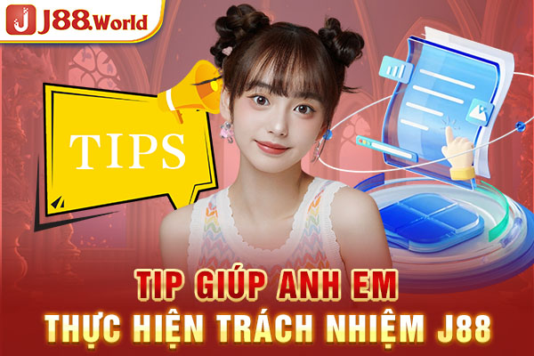 Tip giúp anh em thực hiện trách nhiệm J88