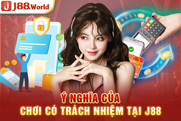 Ý nghĩa của chơi có trách nhiệm tại J88