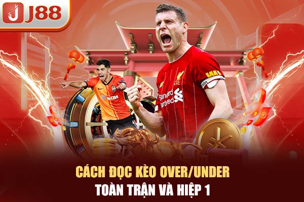 Cách đọc kèo Over/Under toàn trận và hiệp 1