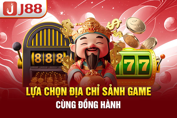 Lựa chọn địa chỉ sảnh game cùng đồng hành